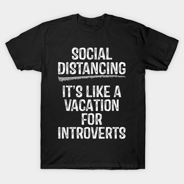 Social Distancing Its Like A Vacation For Introverts T-Shirt by sousougaricas